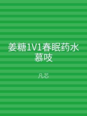 姜糖1V1春眠药水慕吱