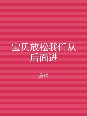 宝贝放松我们从后面进