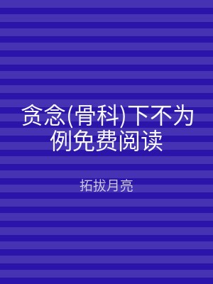 贪念(骨科)下不为例免费阅读