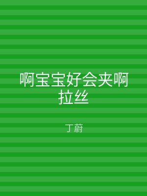 啊宝宝好会夹啊拉丝