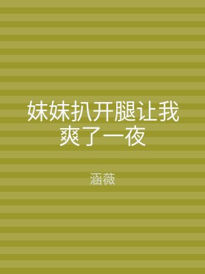 妺妺扒开腿让我爽了一夜