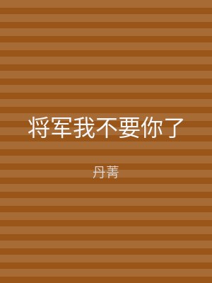 将军我不要你了