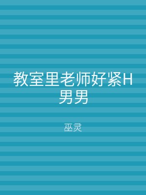 教室里老师好紧H男男