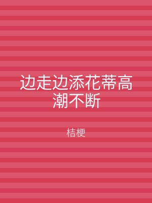 边走边添花蒂高潮不断