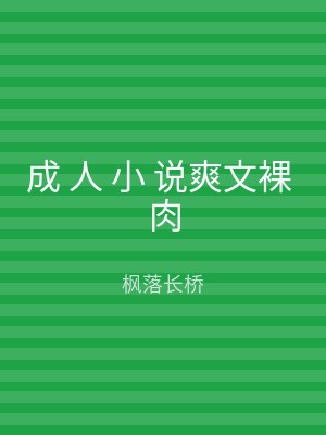 成 人 小 说爽文裸 肉