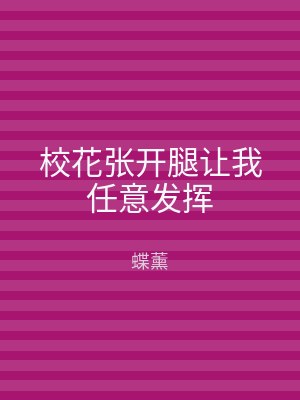 校花张开腿让我任意发挥
