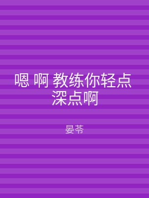 嗯 啊 教练你轻点 深点啊