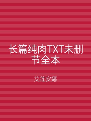 长篇纯肉TXT未删节全本