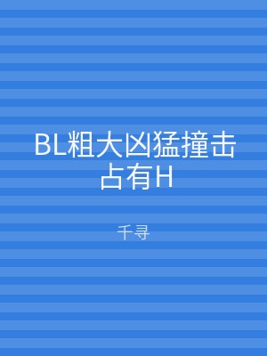 BL粗大凶猛撞击占有H