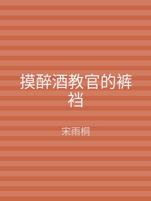 摸醉酒教官的裤裆