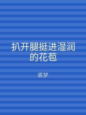 扒开腿挺进湿润的花苞