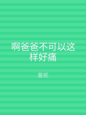 啊爸爸不可以这样好痛