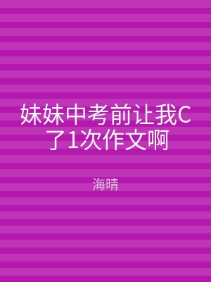 妹妹中考前让我C了1次作文啊