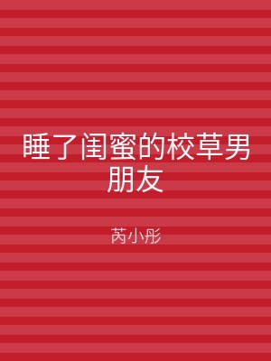 睡了闺蜜的校草男朋友