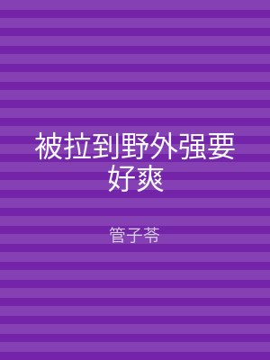 被拉到野外强要好爽