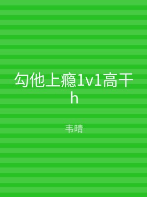 勾他上瘾1v1高干h