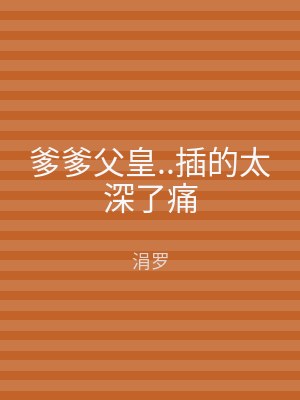 爹爹父皇..插的太深了痛