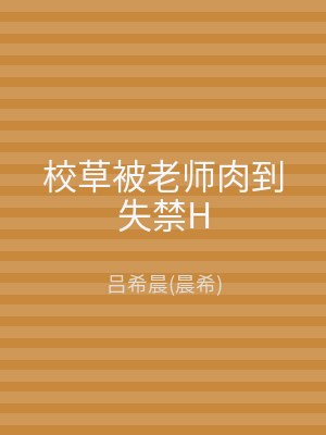 校草被老师肉到失禁H