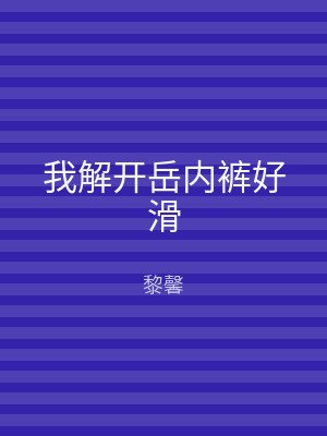 我解开岳内裤好滑
