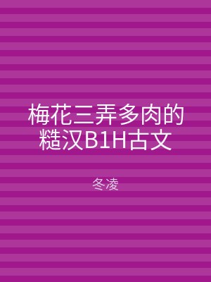 梅花三弄多肉的糙汉B1H古文
