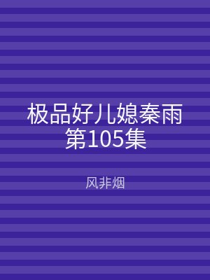 极品好儿媳秦雨第105集