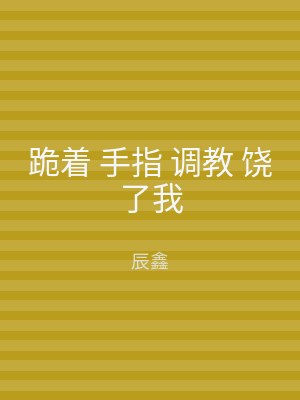跪着 手指 调教 饶了我
