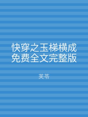 快穿之玉梯横成免费全文完整版