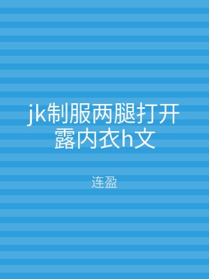 jk制服两腿打开露内衣h文