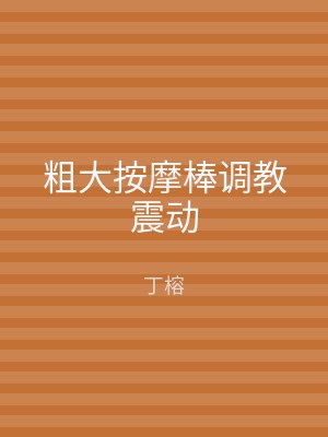粗大按摩棒调教震动