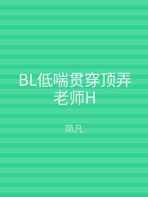 BL低喘贯穿顶弄老师H