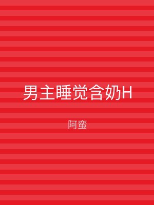 男主睡觉含奶H