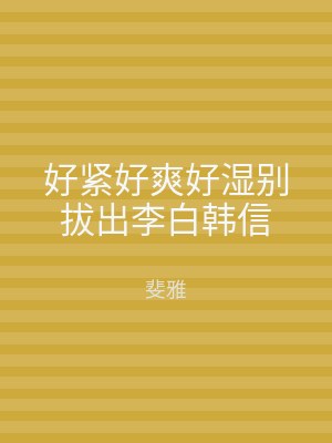 好紧好爽好湿别拔出李白韩信