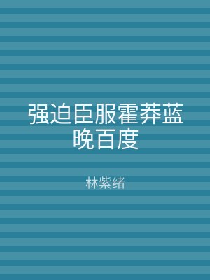 强迫臣服霍莽蓝晚百度