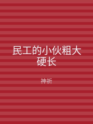 民工的小伙粗大硬长