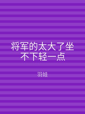 将军的太大了坐不下轻一点