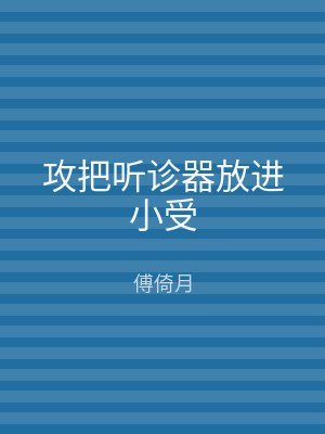 攻把听诊器放进小受