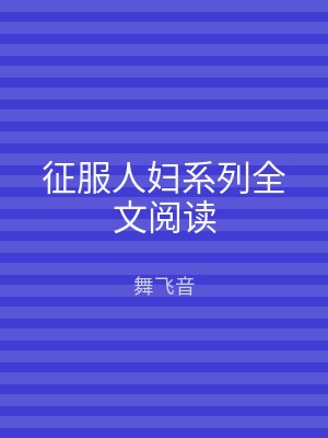 征服人妇系列全文阅读