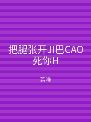 把腿张开JI巴CAO死你H