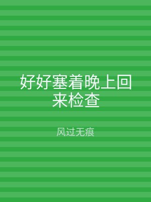 好好塞着晚上回来检查