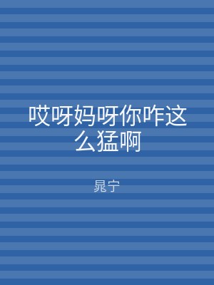 哎呀妈呀你咋这么猛啊