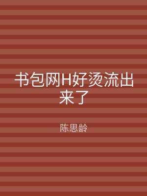 书包网H好烫流出来了