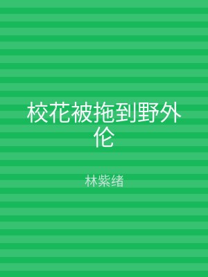 校花被拖到野外伦