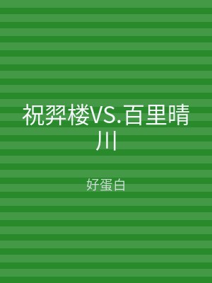 祝羿楼VS.百里晴川