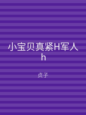 小宝贝真紧H军人h