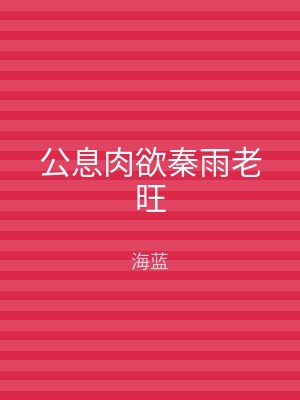 公息肉欲秦雨老旺