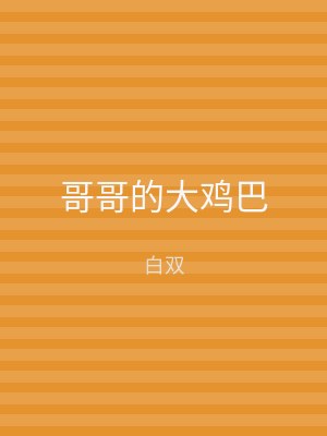 哥哥的大鸡巴