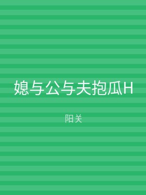 媳与公与夫抱瓜H