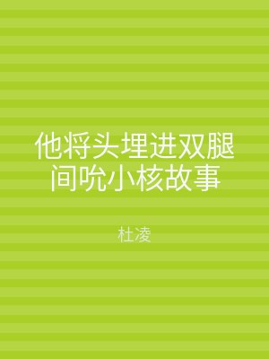他将头埋进双腿间吮小核故事