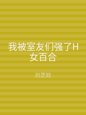 我被室友们强了H女百合