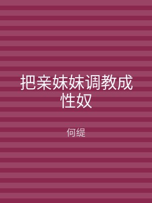 把亲妺妺调教成性奴
